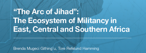 “The Arc of Jihad”:
The Ecosystem of Militancy in
East, Central and Southern Africa - ICSR Report